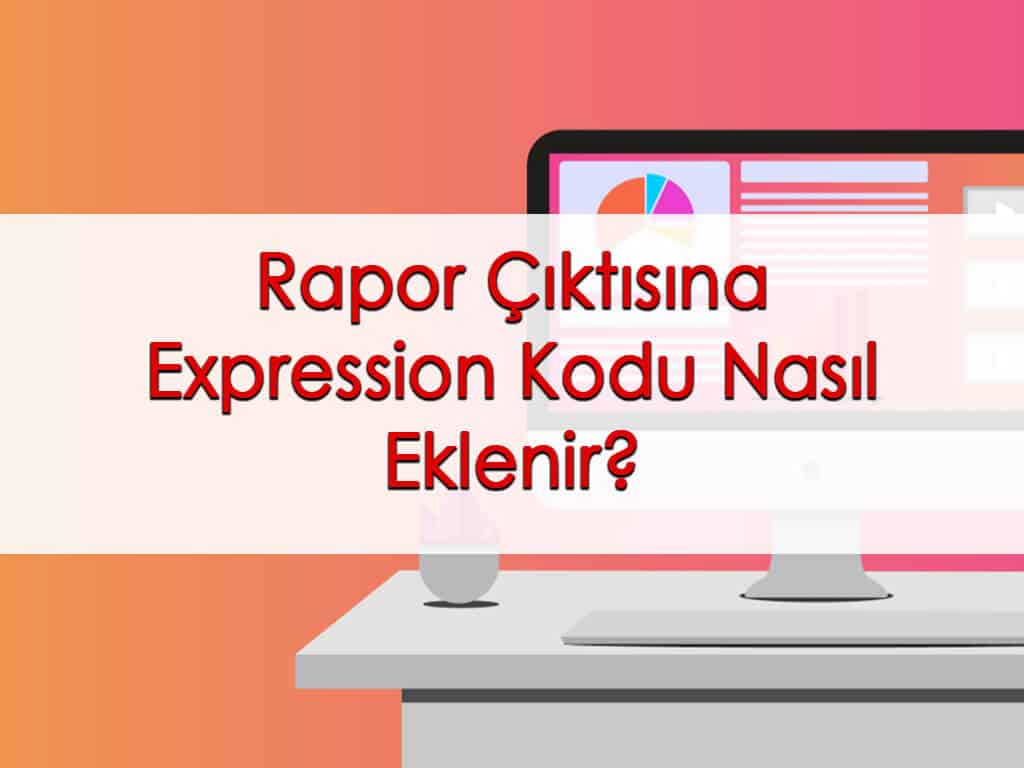 Rapor Çıktısına Expression Kodu Nasıl Eklenir?