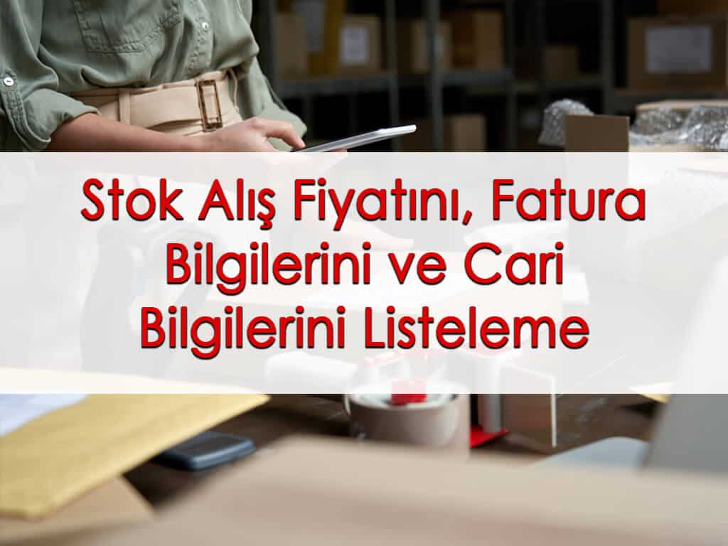 Stok Alış Fiyatını, Fatura Bilgilerini ve Cari Bilgilerini Listeleme