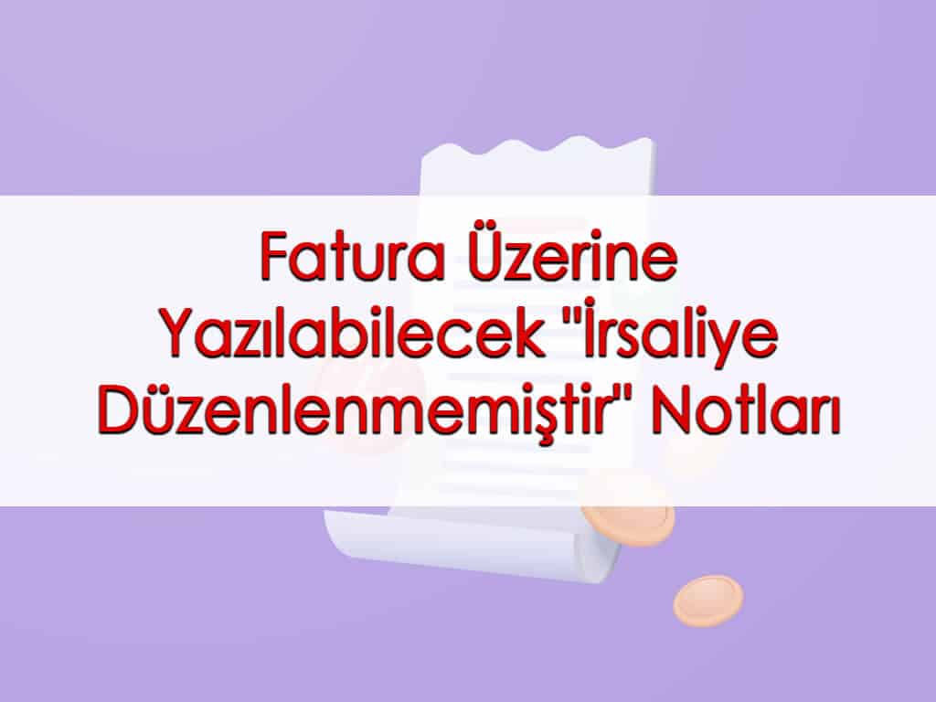 Fatura Üzerine Yazılabilecek “İrsaliye Düzenlenmemiştir” Notları