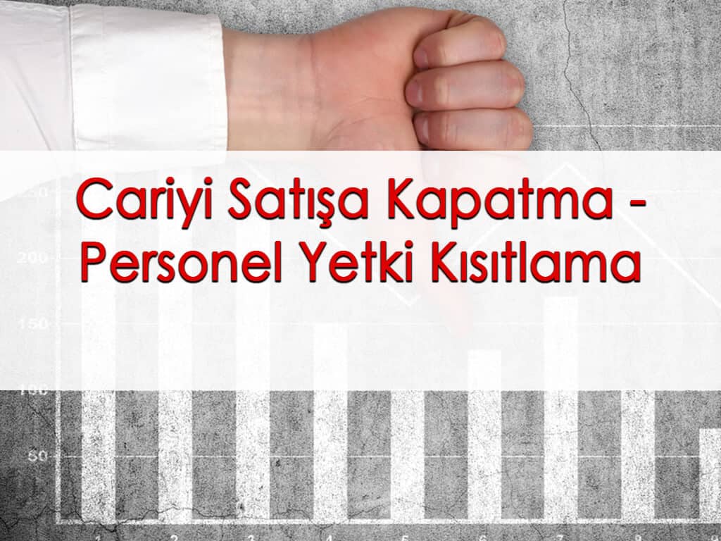 Cariyi Satışa Kapatma – Personel Yetki Kısıtlama
