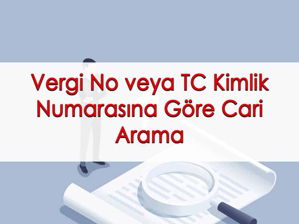 Vergi No veya TC Kimlik Numarasına Göre Cari Arama