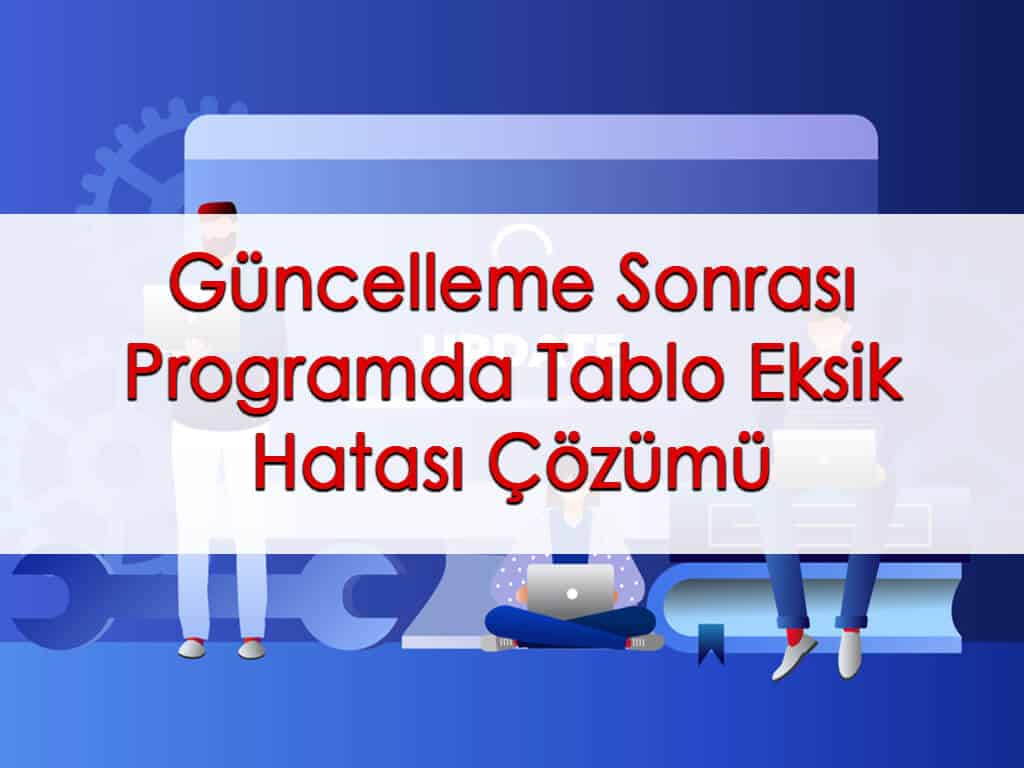 Güncelleme Sonrası Programda Tablo Eksik Hatası Çözümü