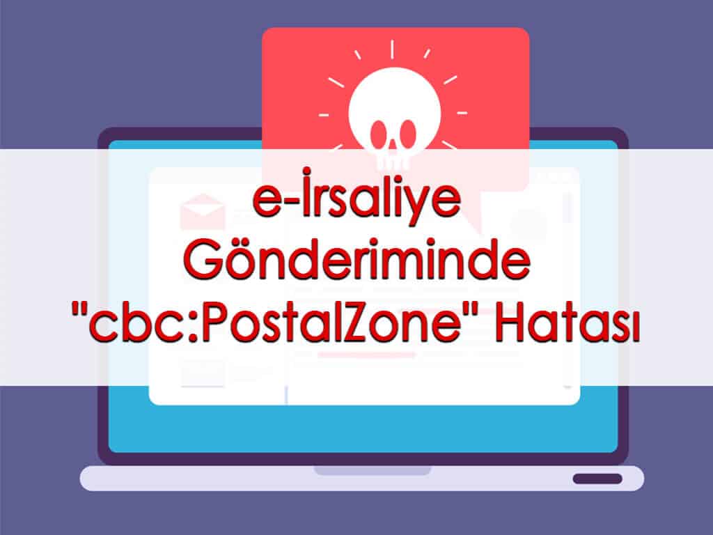 e-İrsaliye Gönderiminde “cbc:PostalZone” Hatası
