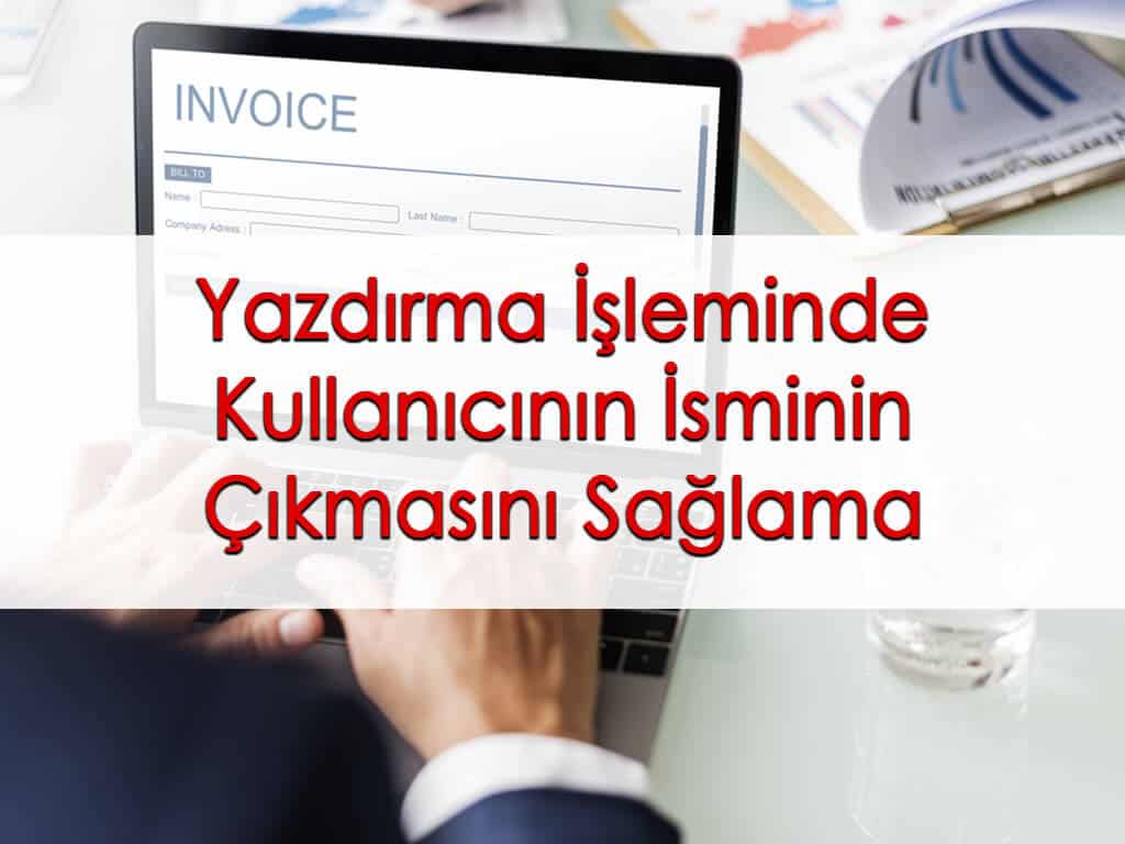 Yazdırma İşleminde Kullanıcının İsminin Çıkmasını Sağlama