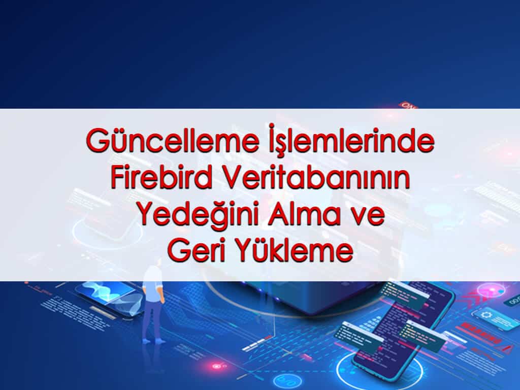 Güncelleme İşlemlerinde Firebird Veritabanının Yedeğini Alma ve Geri Yükleme