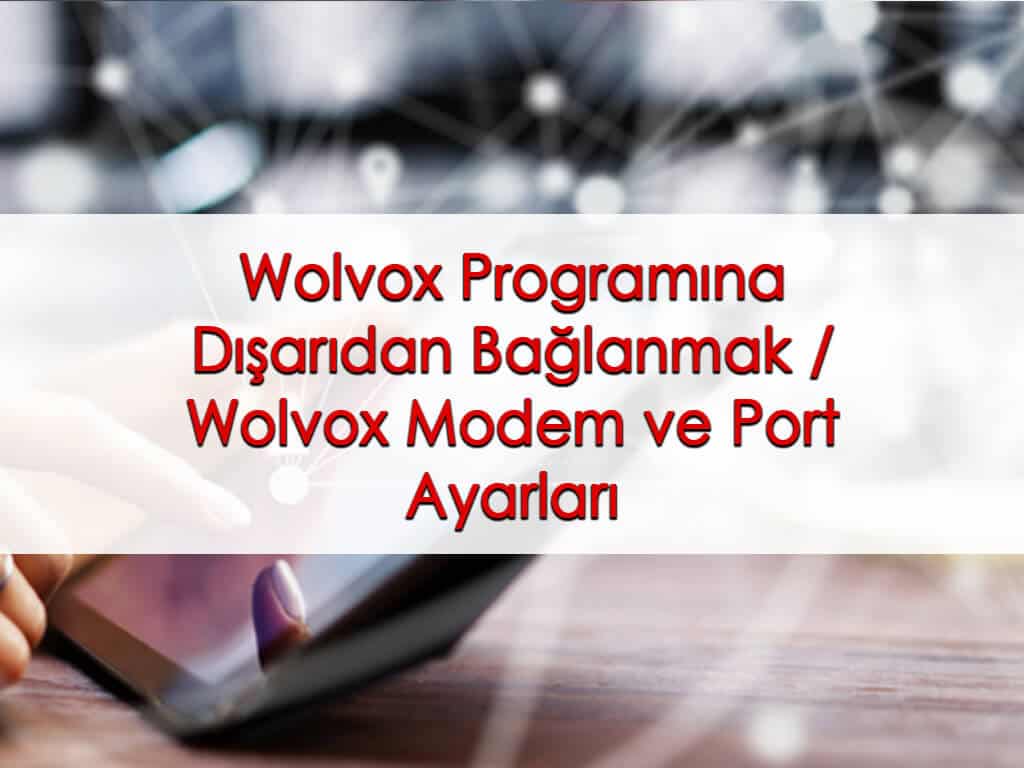 Wolvox Programına Dışarıdan Bağlanmak / Wolvox Modem ve Port Ayarları
