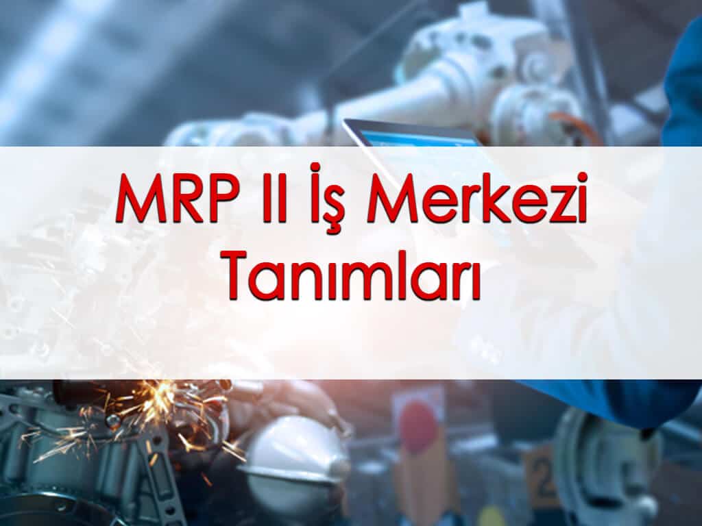 MRP II İş Merkezi Tanımları