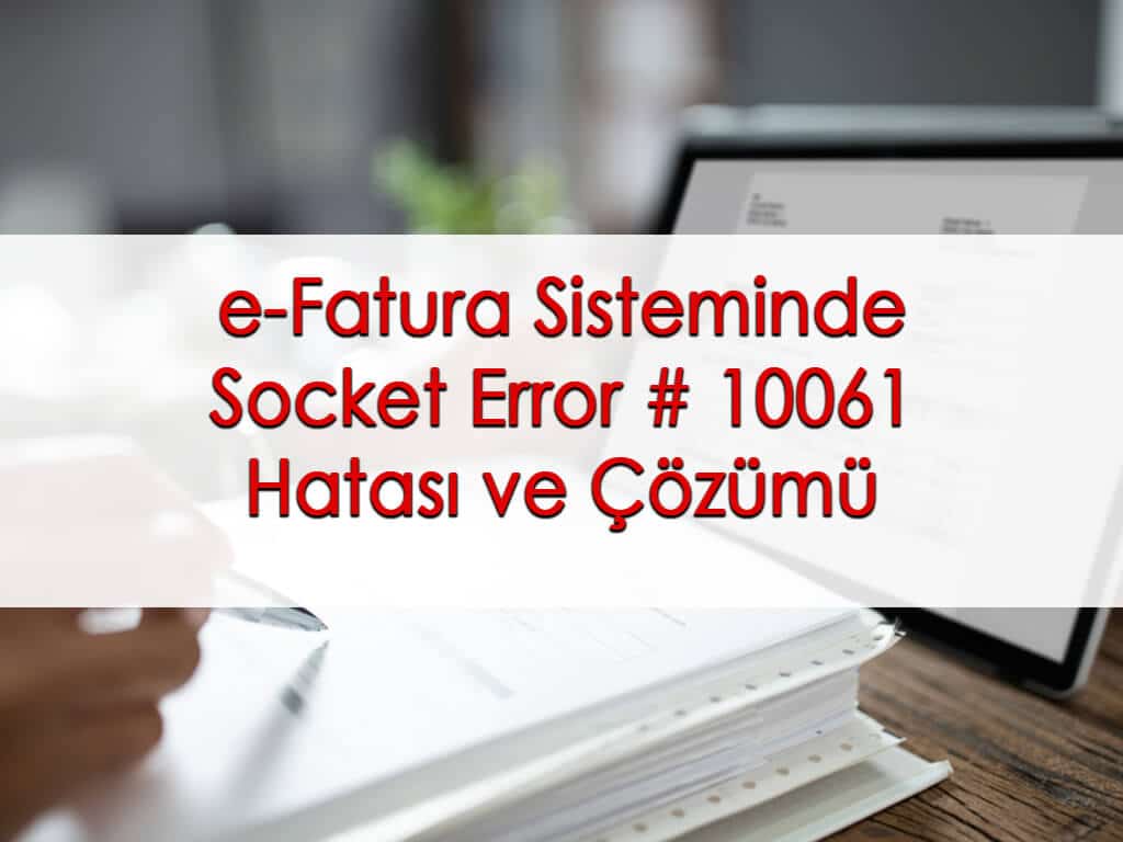 e-Fatura Sisteminde Socket Error # 10061 Hatası ve Çözümü
