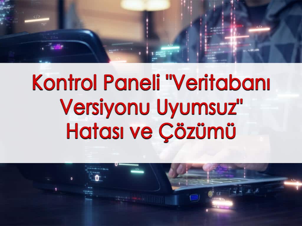 Kontrol Paneli “Veritabanı Versiyonu Uyumsuz” Hatası ve Çözümü