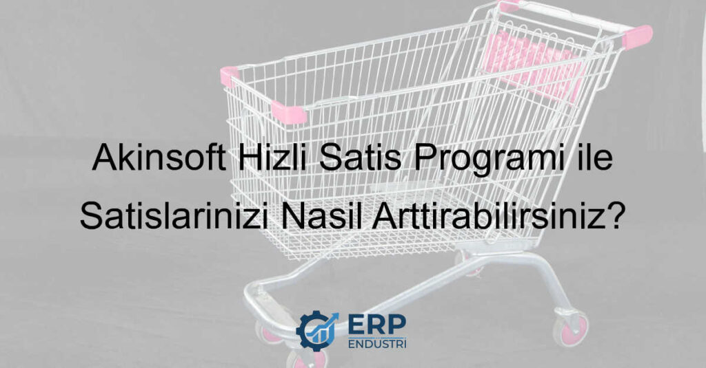 Akınsoft Hızlı Satış Programı ile Satışlarınızı Nasıl Arttırabilirsiniz?