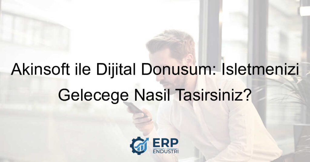 Akınsoft İle Dijital Dönüşüm: İşletmenizi Geleceğe Nasıl Taşırsınız?